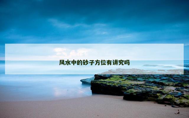 风水中的砂子方位有讲究吗