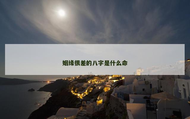 姻缘很差的八字是什么命 姻缘很差的八字是什么命