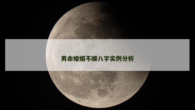 男命婚姻不顺八字实例分析