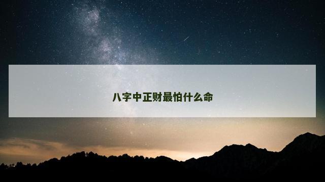 八字中正财最怕什么命