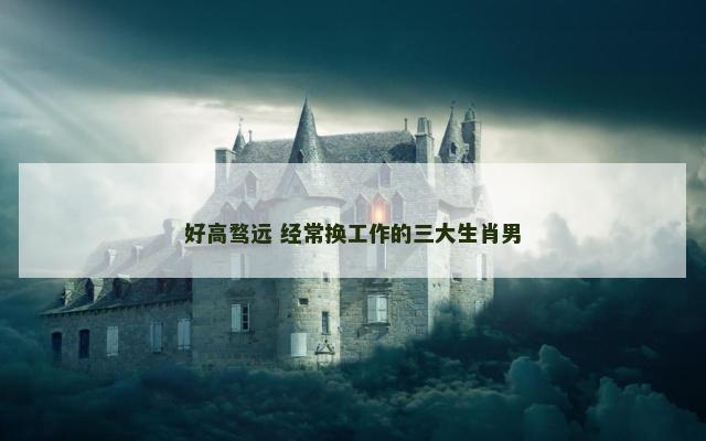 好高骛远 经常换工作的三大生肖男