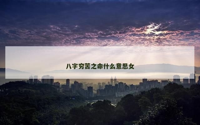 八字穷苦之命什么意思女