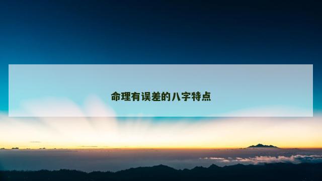 命理有误差的八字特点