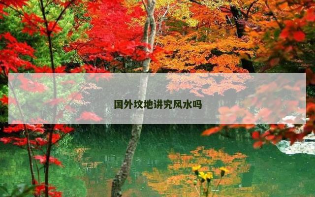 国外坟地讲究风水吗 国外坟地讲究风水吗