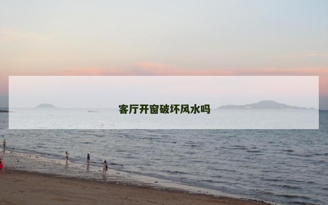 客厅开窗破坏风水吗