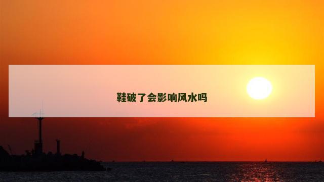 鞋破了会影响风水吗