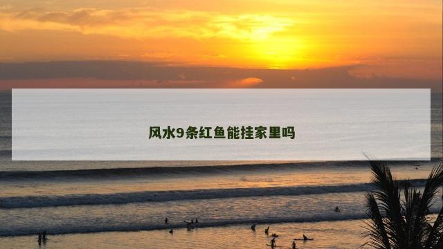风水9条红鱼能挂家里吗 风水9条红鱼能挂家里吗