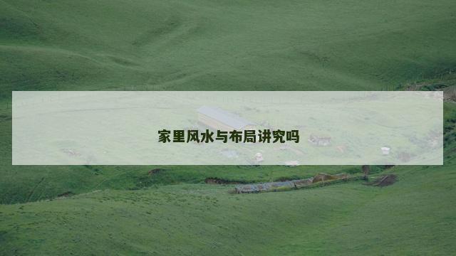 家里风水与布局讲究吗 家里风水与布局讲究吗