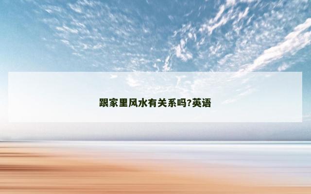 跟家里风水有关系吗?英语 跟家里风水有关系吗?英语