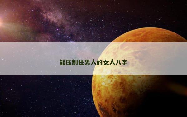 能压制住男人的女人八字