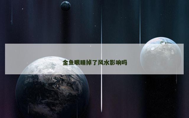 金鱼眼睛掉了风水影响吗