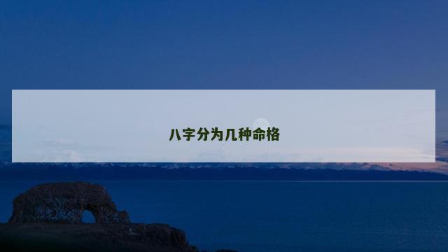 八字分为几种命格 八字分为几种命格