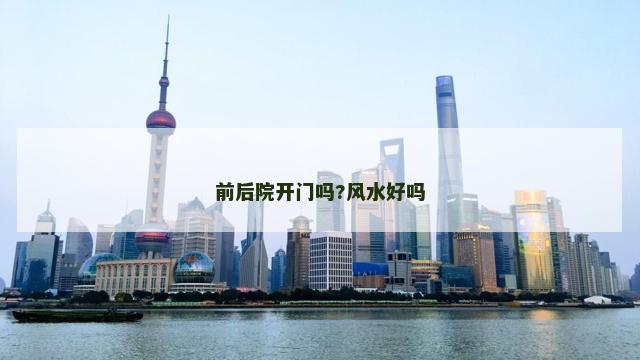 前后院开门吗?风水好吗