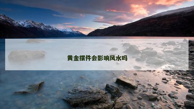 黄金摆件会影响风水吗