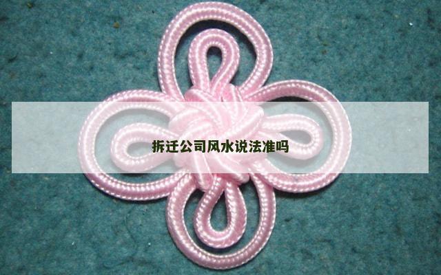 拆迁公司风水说法准吗 拆迁公司风水说法准吗