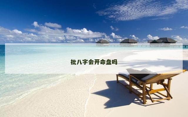 批八字会开命盘吗 批八字会开命盘吗