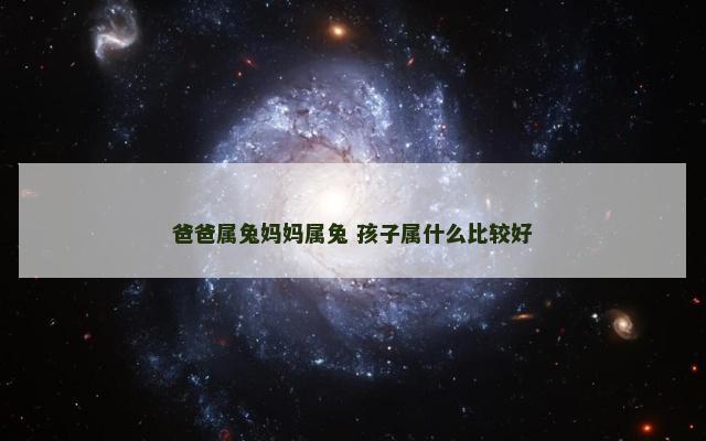 爸爸属兔妈妈属兔 孩子属什么比较好 爸爸属兔妈妈属兔 孩子属什么比较好