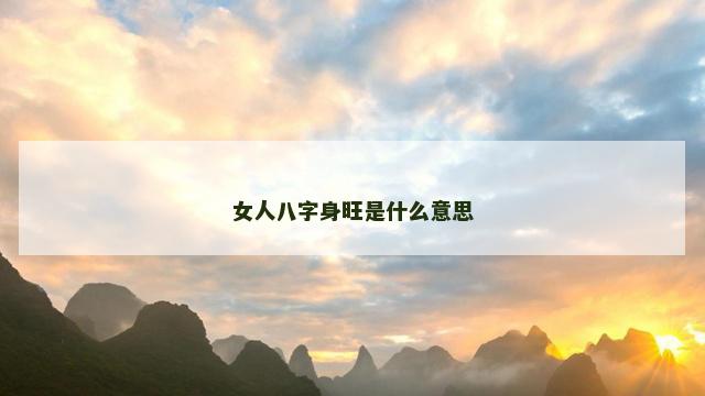女人八字身旺是什么意思 女人八字身旺是什么意思