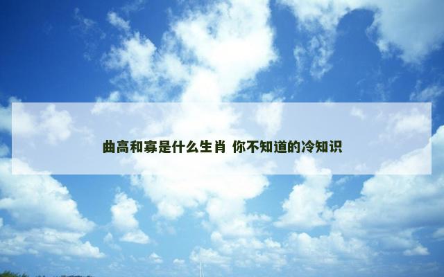 曲高和寡是什么生肖 你不知道的冷知识