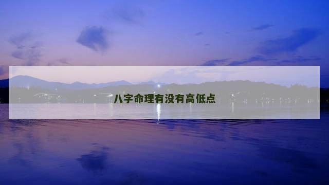 八字命理有没有高低点 八字命理有没有高低点