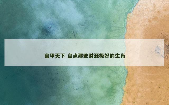 富甲天下 盘点那些财源极好的生肖