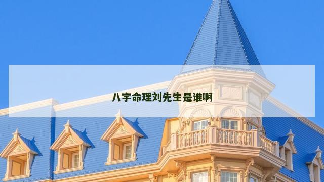 八字命理刘先生是谁啊 八字命理刘先生是谁啊