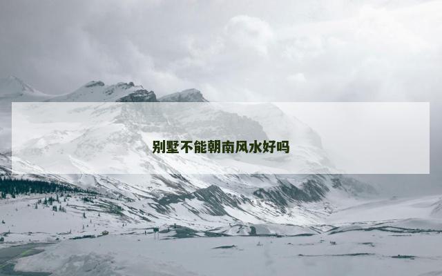 别墅不能朝南风水好吗