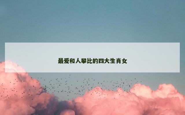 最爱和人攀比的四大生肖女