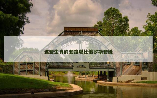 这些生肖的套路堪比俄罗斯套娃