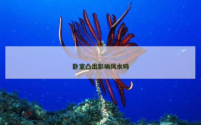 卧室凸出影响风水吗