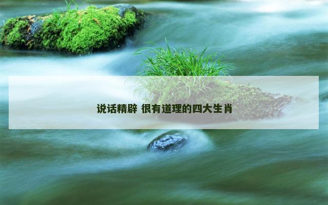 说话精辟 很有道理的四大生肖
