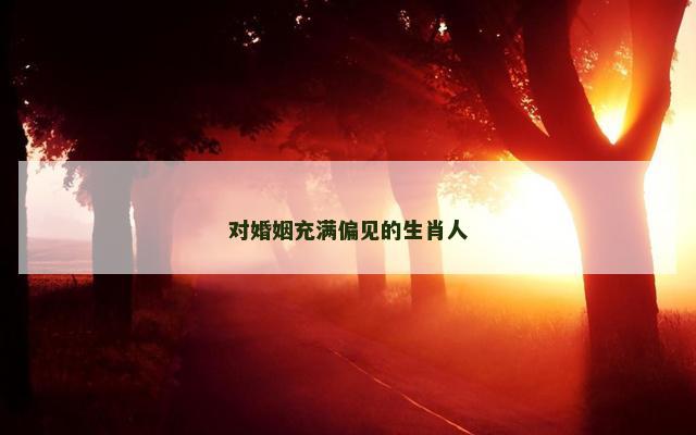 对婚姻充满偏见的生肖人