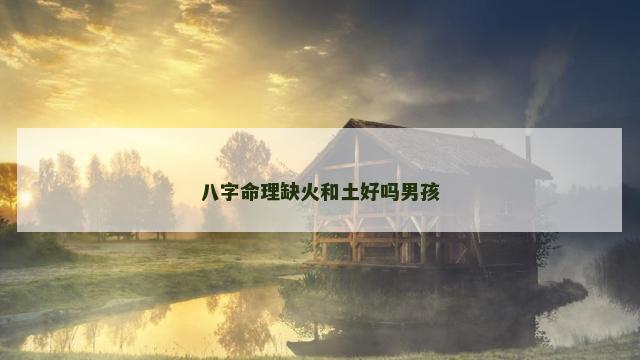 八字命理缺火和土好吗男孩