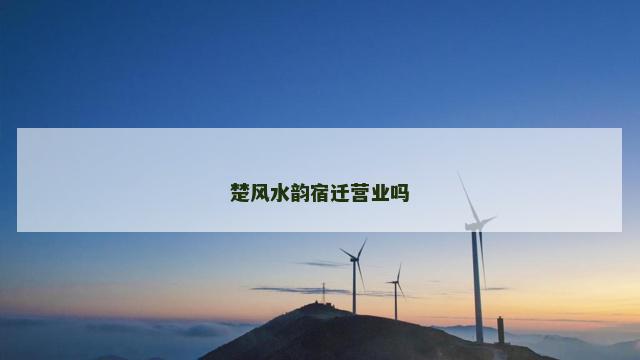 楚风水韵宿迁营业吗 楚风水韵宿迁营业吗