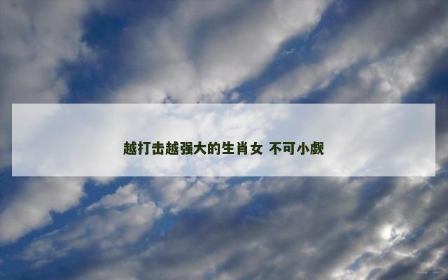 越打击越强大的生肖女 不可小觑