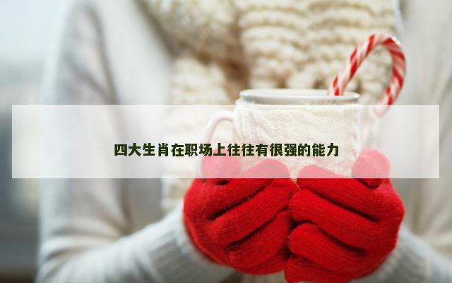 四大生肖在职场上往往有很强的能力