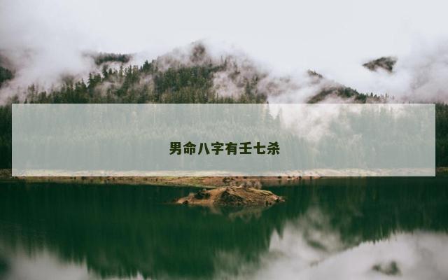 男命八字有壬七杀 男命八字有壬七杀