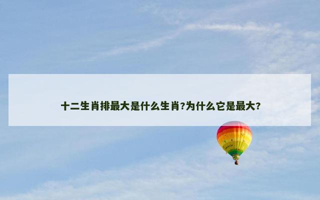 十二生肖排最大是什么生肖?为什么它是最大?