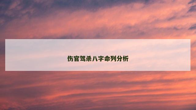 伤官驾杀八字命列分析
