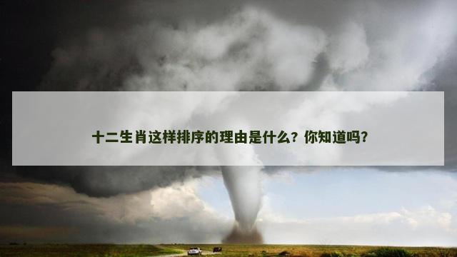 十二生肖这样排序的理由是什么? 你知道吗？