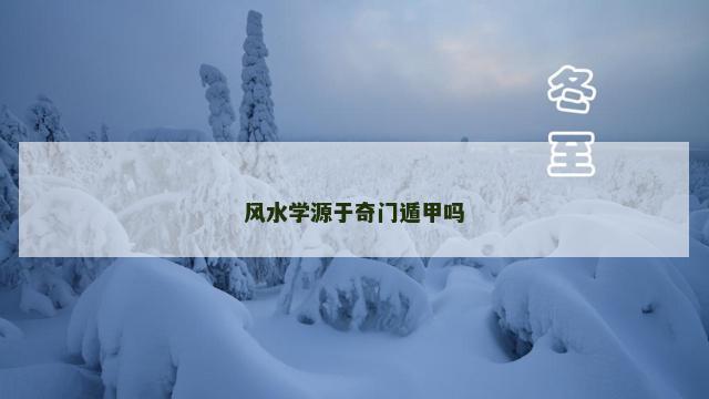 风水学源于奇门遁甲吗