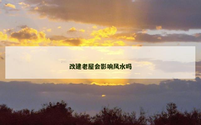 改建老屋会影响风水吗 改建老屋会影响风水吗