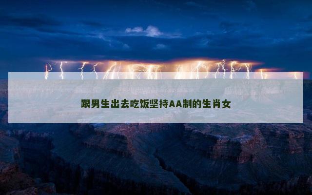 跟男生出去吃饭坚持AA制的生肖女