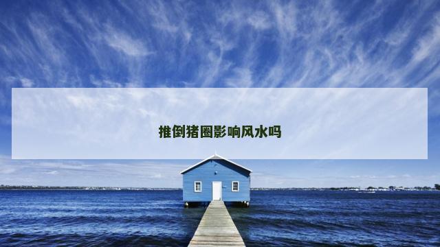 推倒猪圈影响风水吗