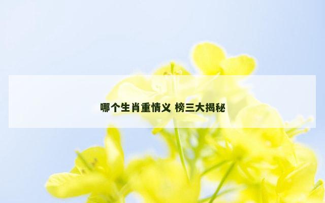 哪个生肖重情义 榜三大揭秘