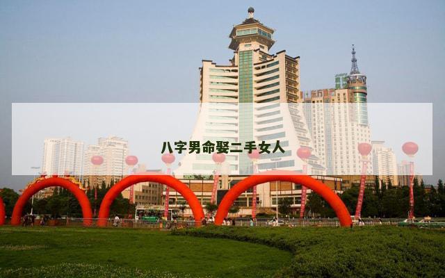 八字男命娶二手女人