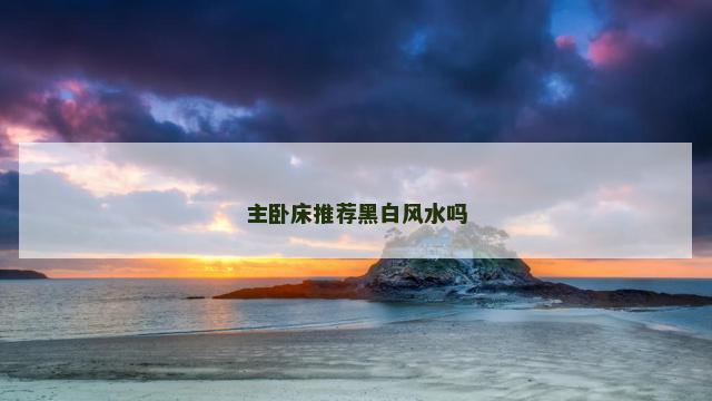 主卧床推荐黑白风水吗