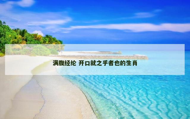 满腹经纶 开口就之乎者也的生肖