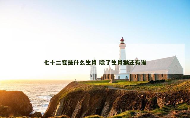 七十二变是什么生肖 除了生肖猴还有谁