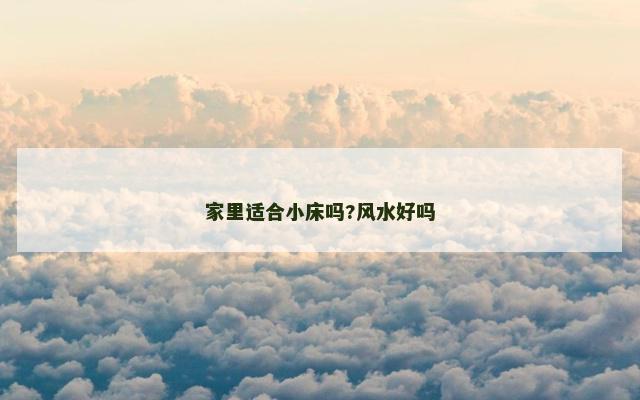 家里适合小床吗?风水好吗 家里适合小床吗?风水好吗